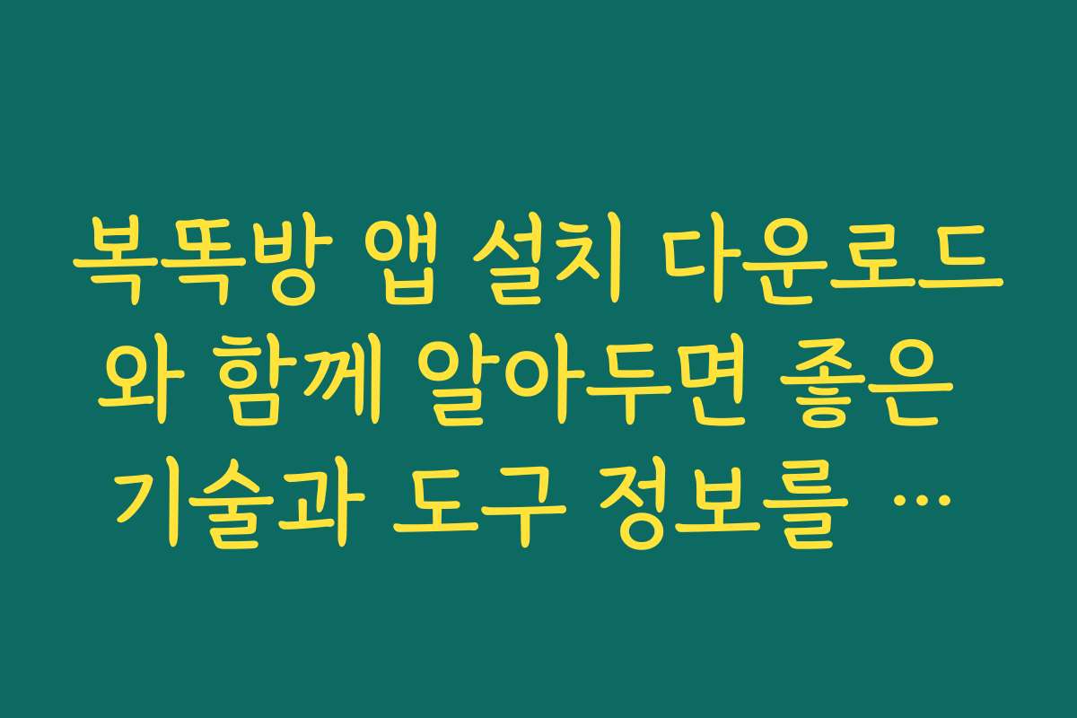 복똑방 앱 설치 다운로드와 함께 알아두면 좋은 기술과 도구 정보를 확인하세요