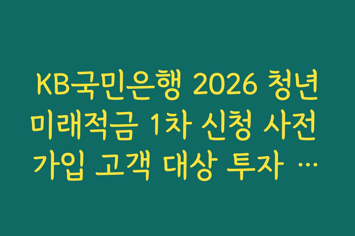 KB국민은행 2026 청년미래적금 1차 신청 사전 가입 고객 대상 투자 리포트 무료 제공