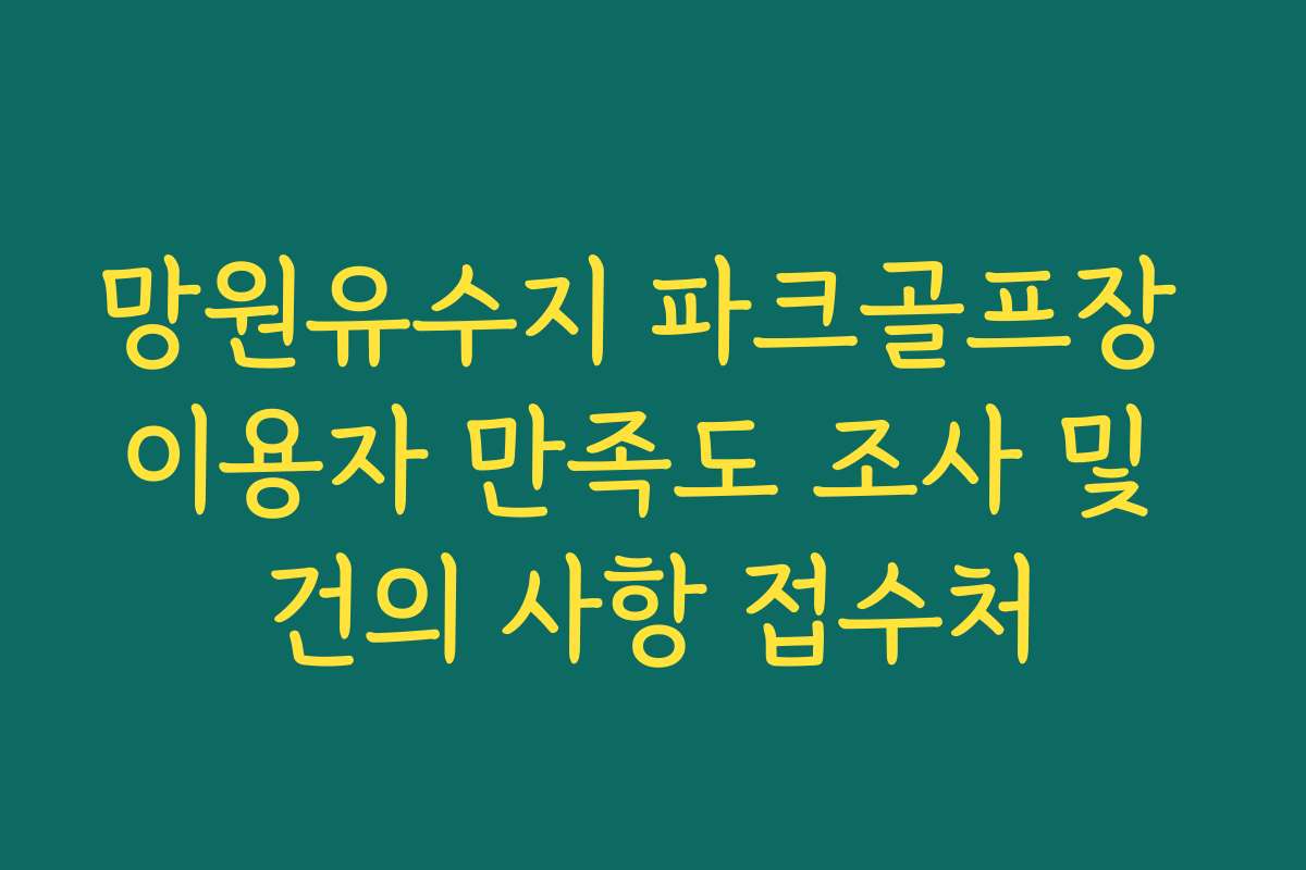 망원유수지 파크골프장 이용자 만족도 조사 및 건의 사항 접수처