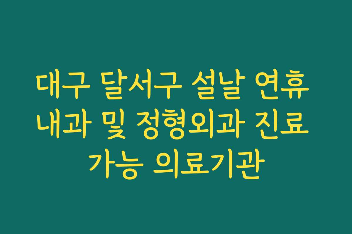 대구 달서구 설날 연휴 내과 및 정형외과 진료 가능 의료기관