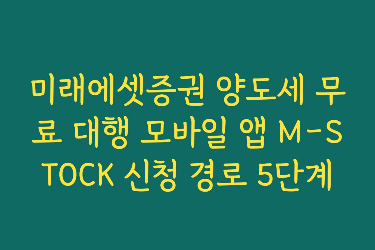 미래에셋증권 양도세 무료 대행 모바일 앱 M-STOCK 신청 경로 5단계