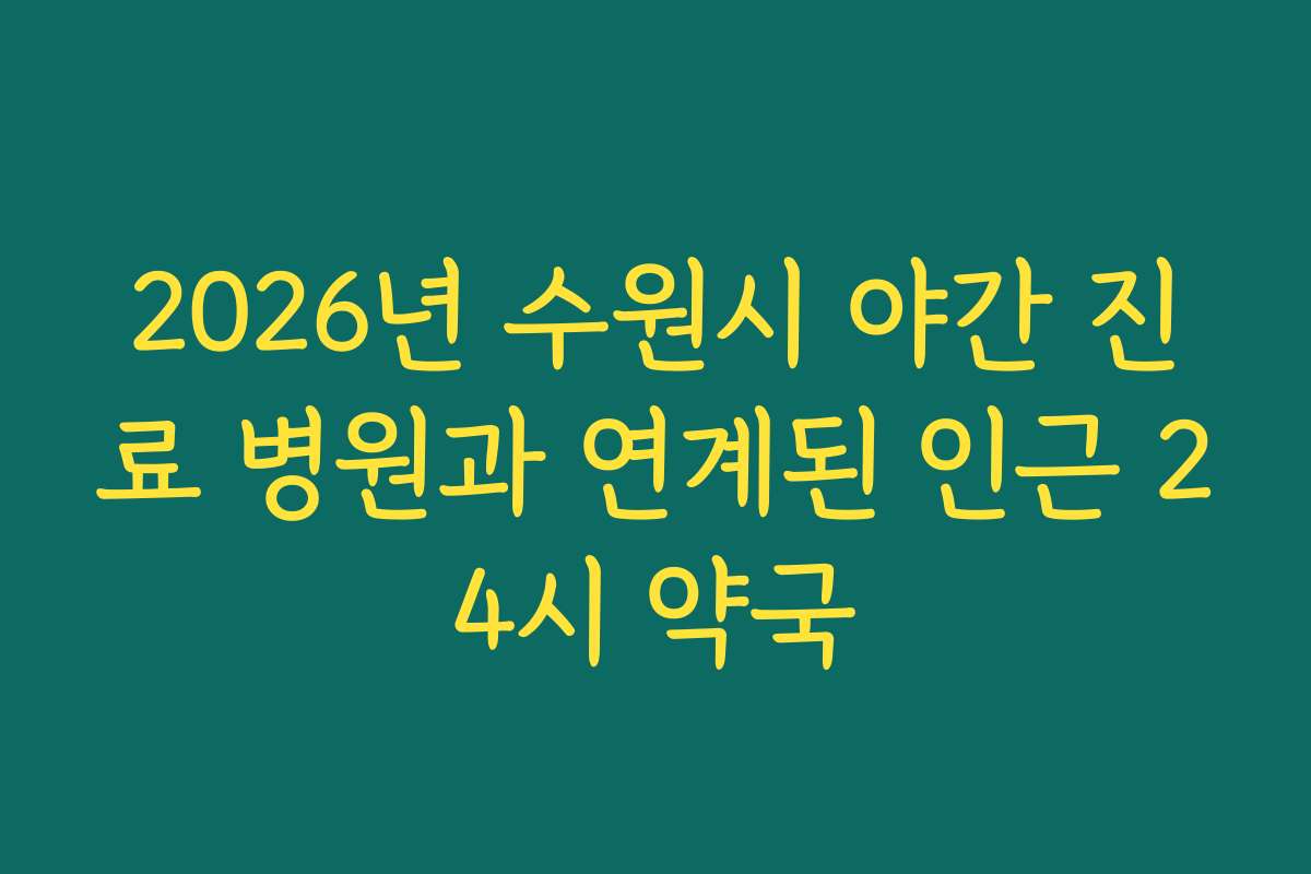 2026년 수원시 야간 진료 병원과 연계된 인근 24시 약국