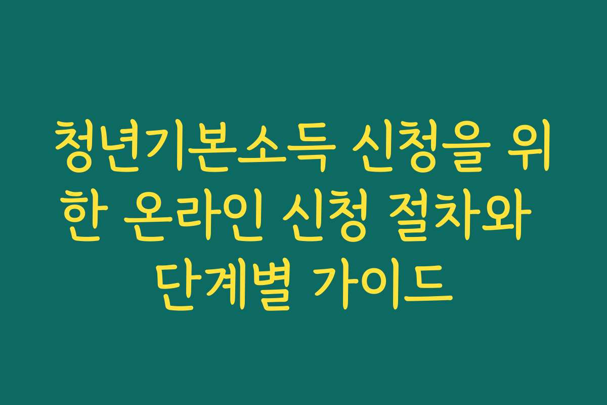 청년기본소득 신청을 위한 온라인 신청 절차와 단계별 가이드
