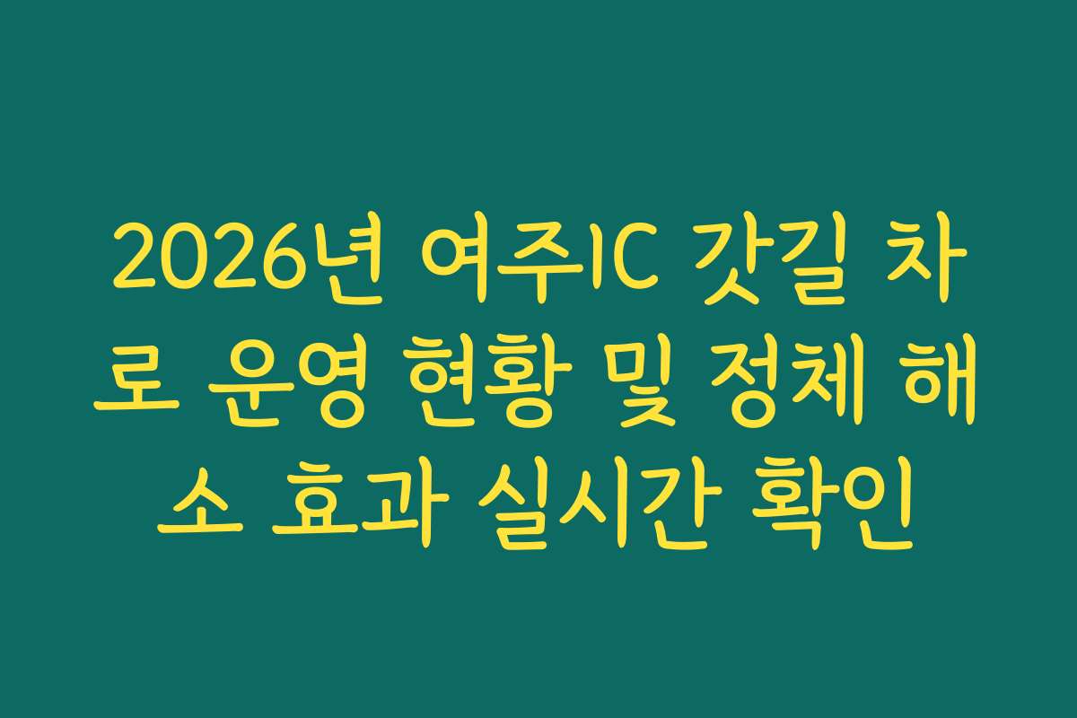 2026년 여주IC 갓길 차로 운영 현황 및 정체 해소 효과 실시간 확인