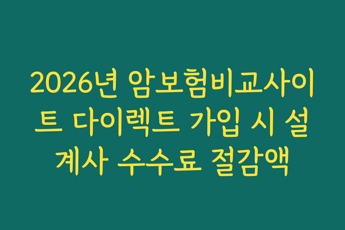 2026년 암보험비교사이트 다이렉트 가입 시 설계사 수수료 절감액