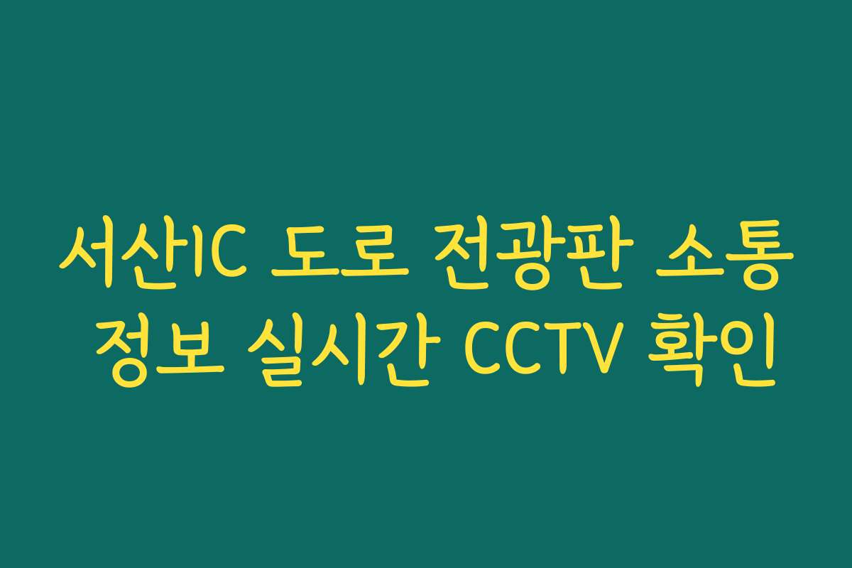 서산IC 도로 전광판 소통 정보 실시간 CCTV 확인
