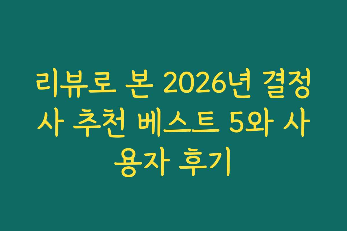 리뷰로 본 2026년 결정사 추천 베스트 5와 사용자 후기