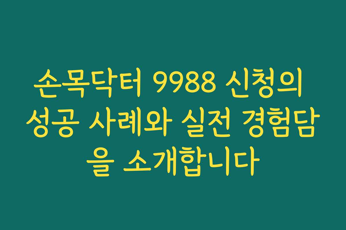 손목닥터 9988 신청의 성공 사례와 실전 경험담을 소개합니다