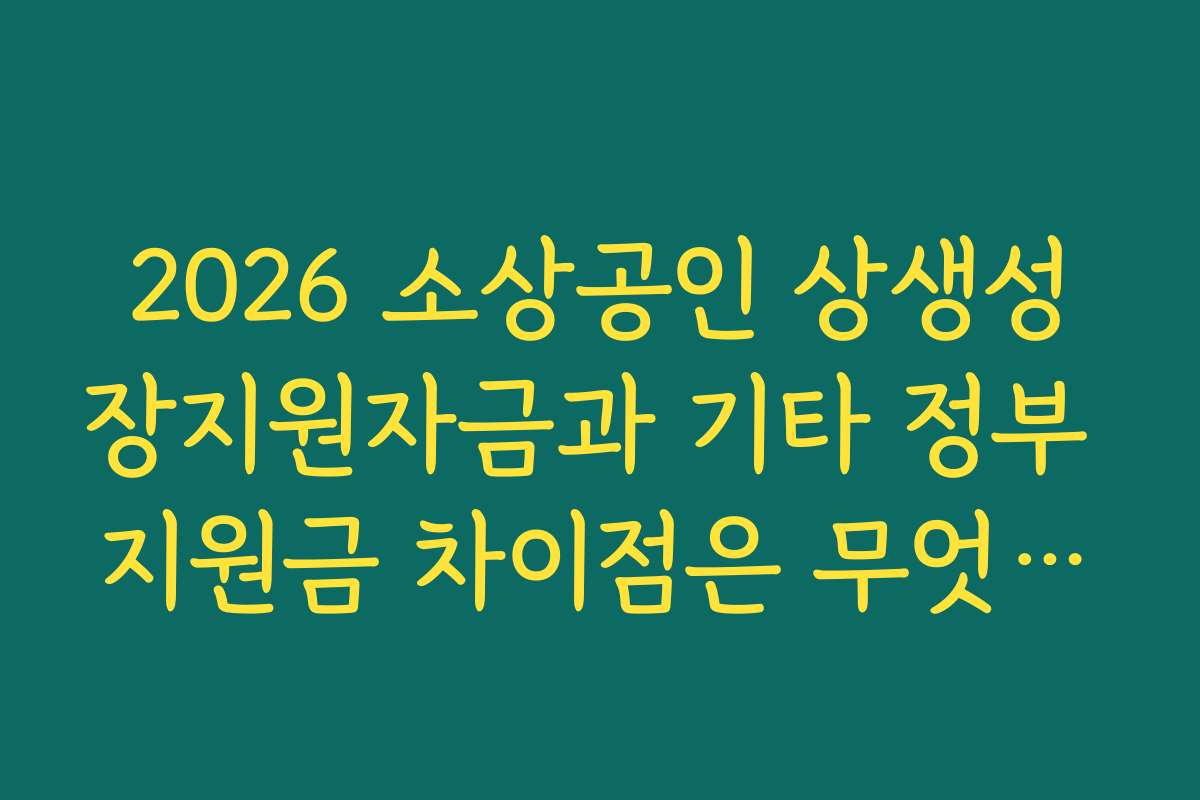 2026 소상공인 상생성장지원자금과 기타 정부 지원금 차이점은 무엇인가요