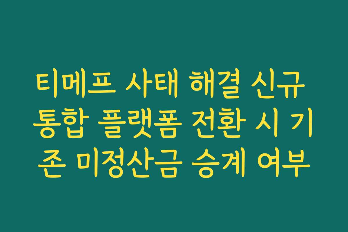 티메프 사태 해결 신규 통합 플랫폼 전환 시 기존 미정산금 승계 여부