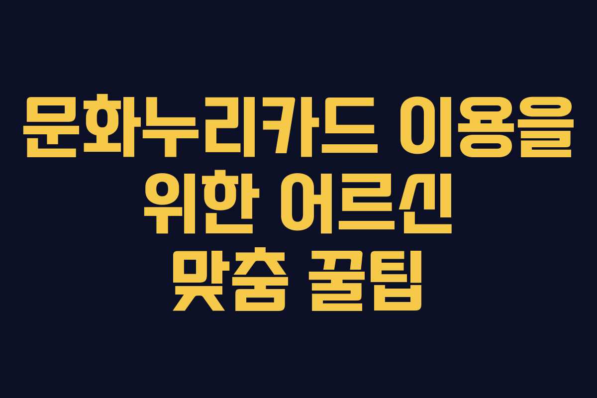 문화누리카드 이용을 위한 어르신 맞춤 꿀팁