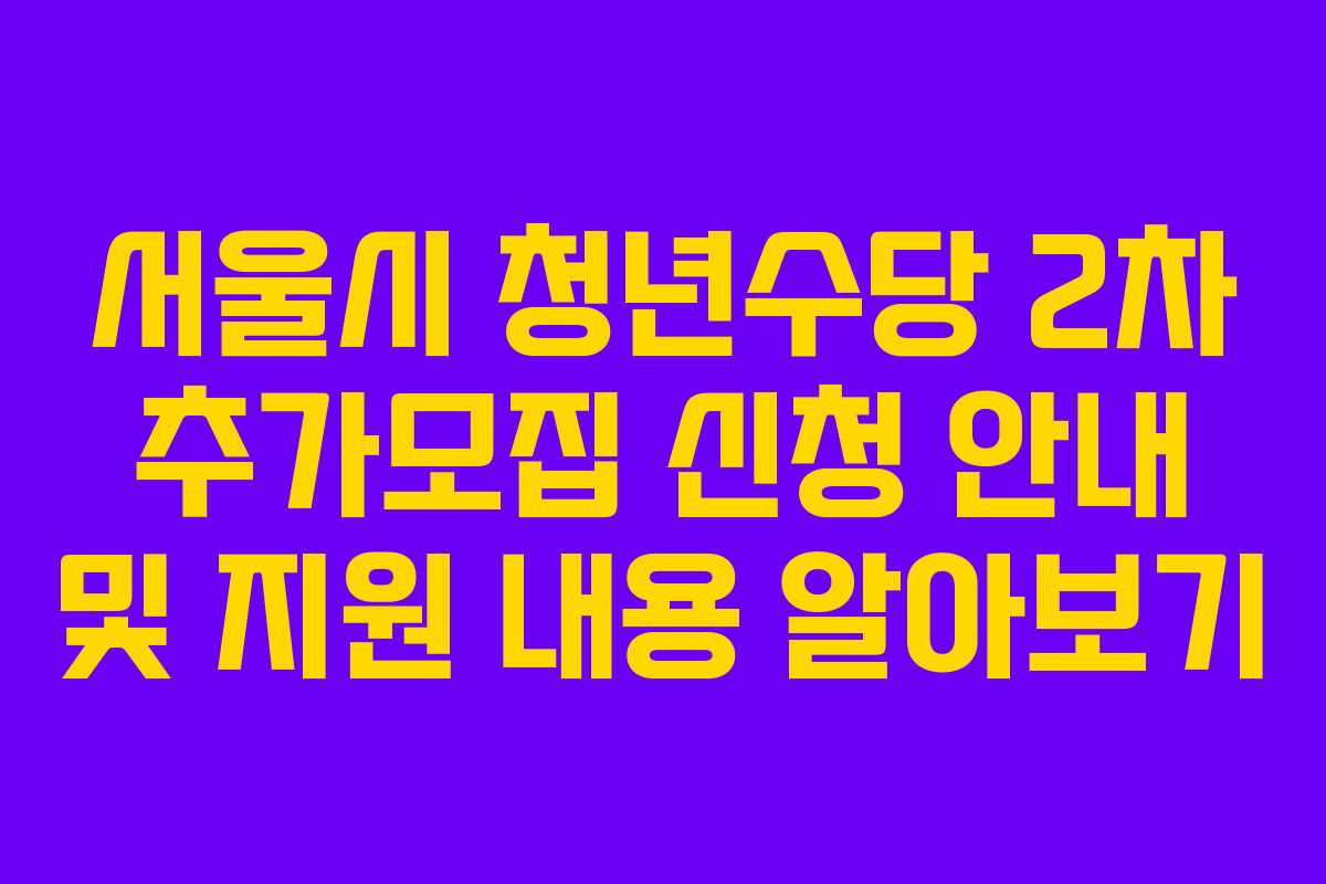 서울시 청년수당 2차 추가모집 신청 안내 및 지원 내용 알아보기