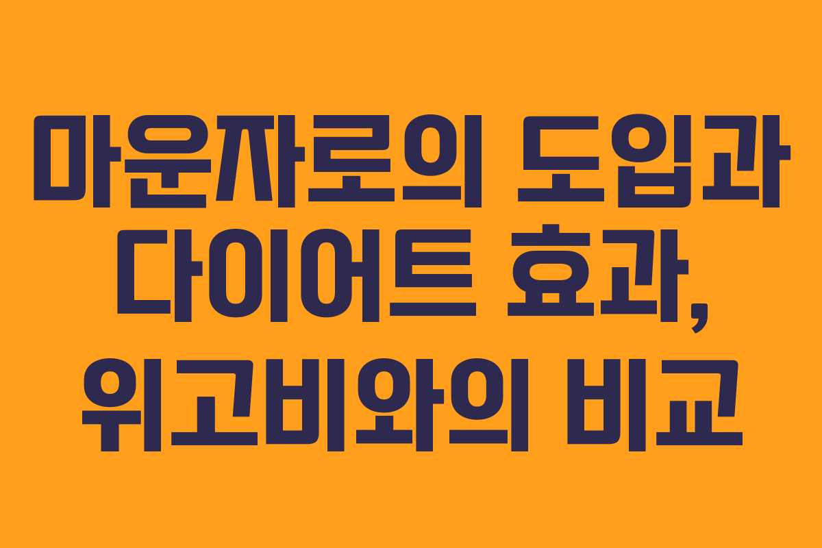 마운자로의 도입과 다이어트 효과, 위고비와의 비교