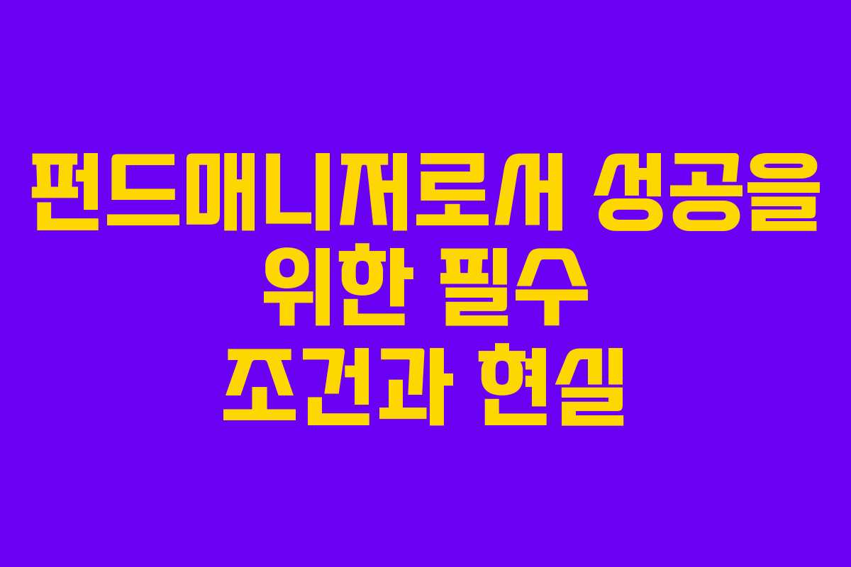 펀드매니저로서 성공을 위한 필수 조건과 현실
