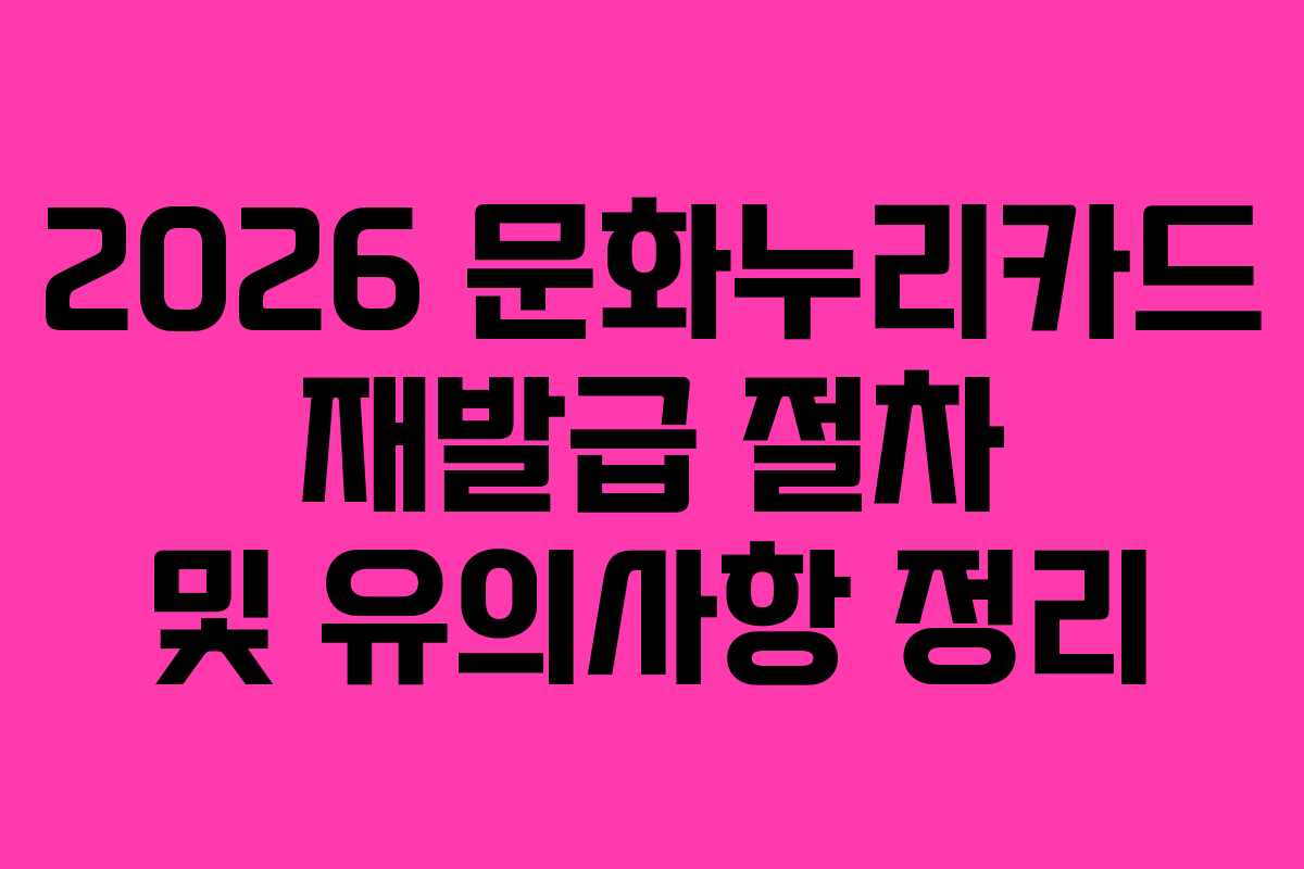 2026 문화누리카드 재발급 절차 및 유의사항 정리
