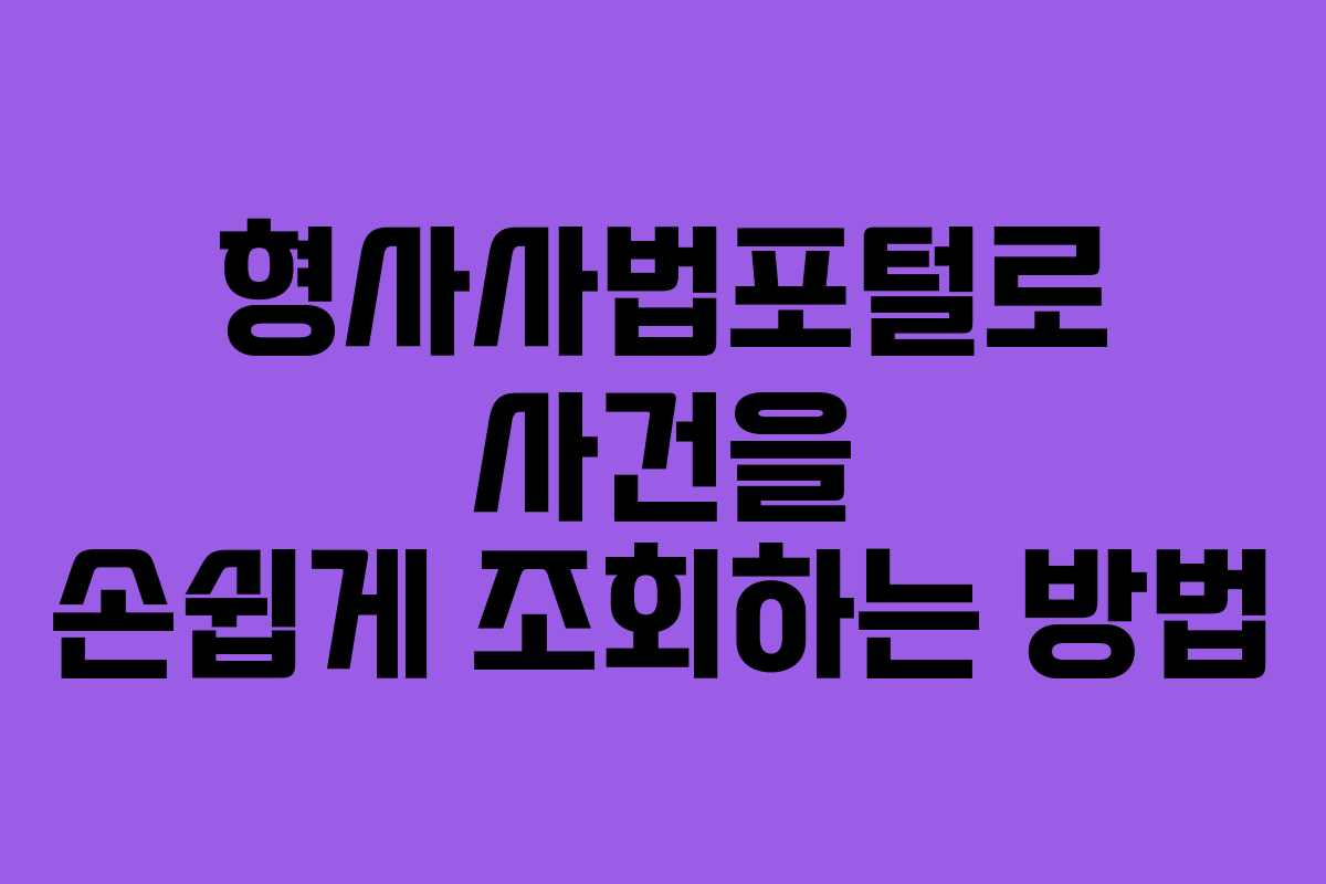 형사사법포털로 사건을 손쉽게 조회하는 방법