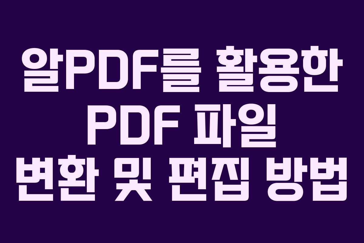 알PDF를 활용한 PDF 파일 변환 및 편집 방법