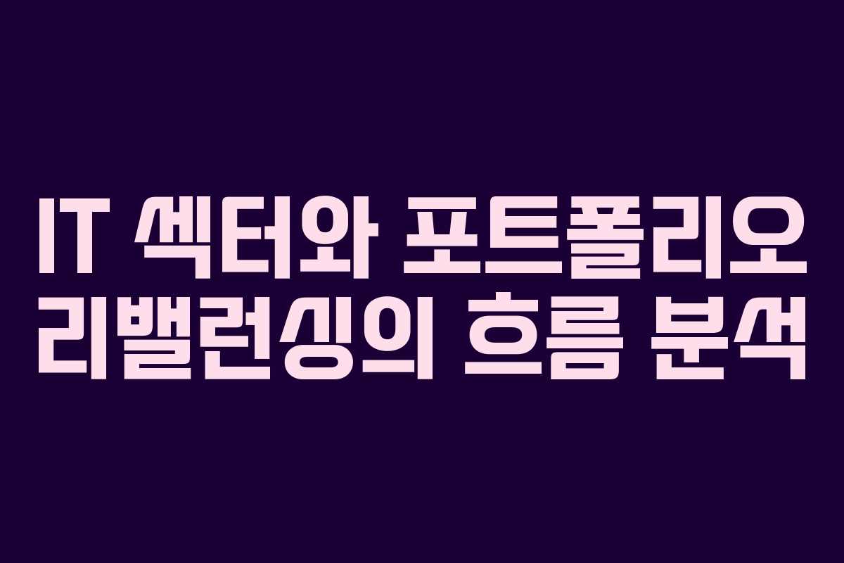 IT 섹터와 포트폴리오 리밸런싱의 흐름 분석