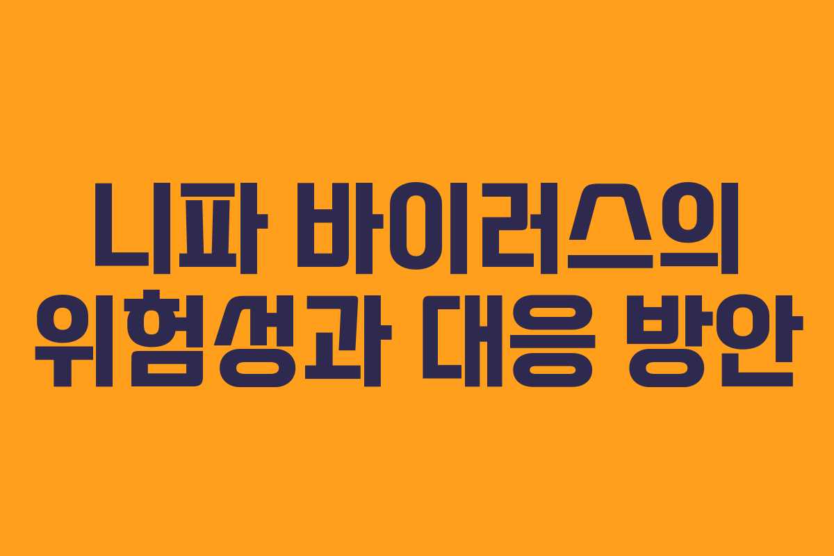 니파 바이러스의 위험성과 대응 방안
