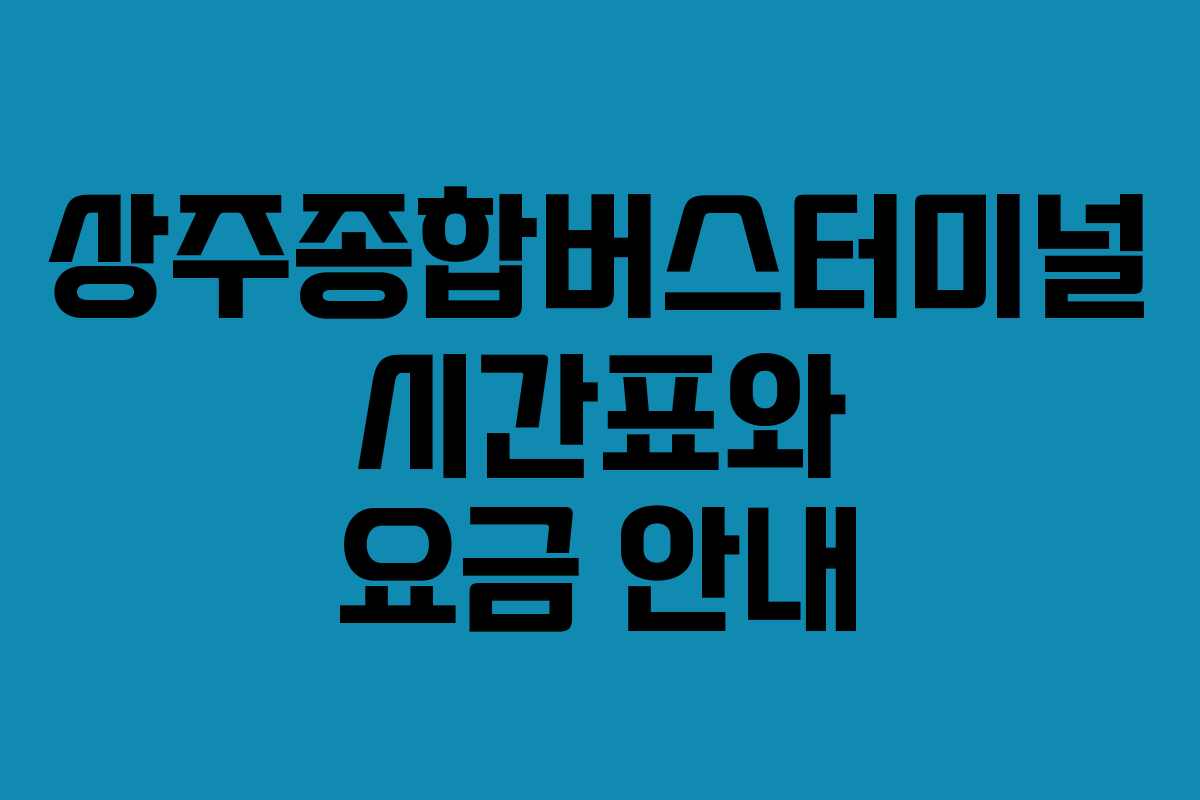 상주종합버스터미널 시간표와 요금 안내