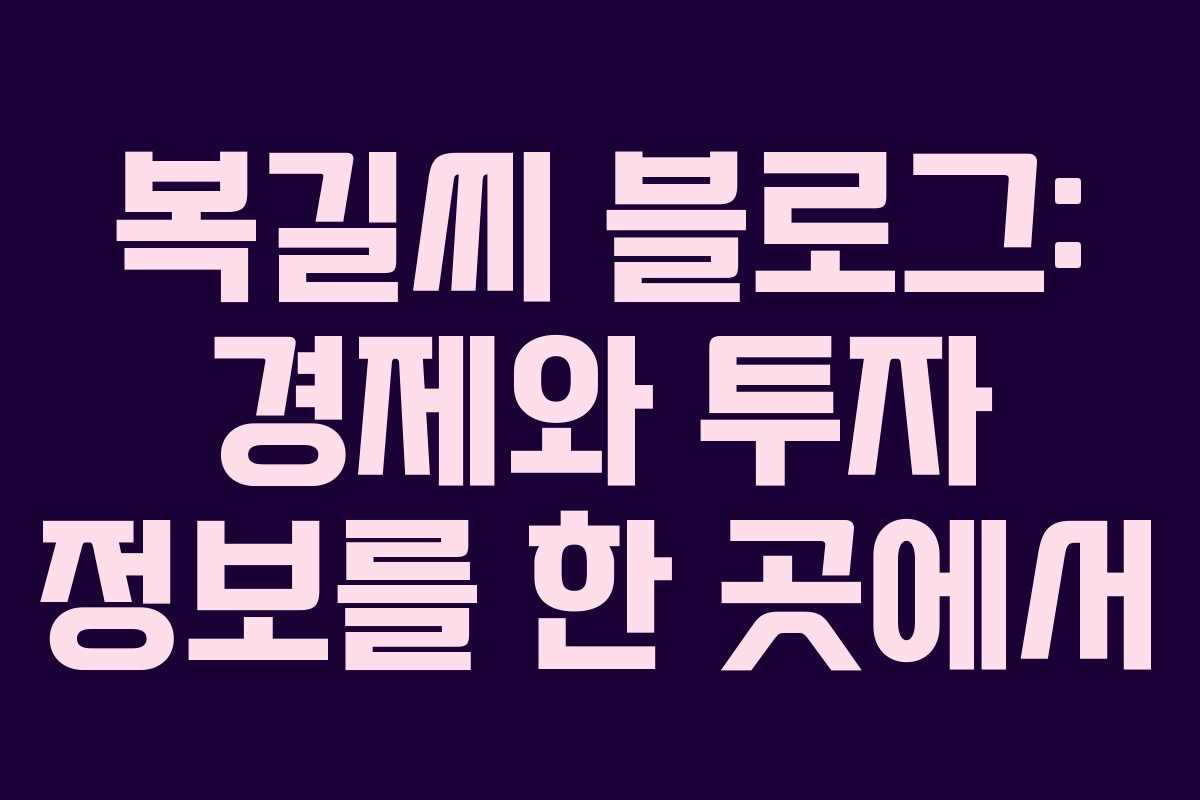 복길씨 블로그: 경제와 투자 정보를 한 곳에서