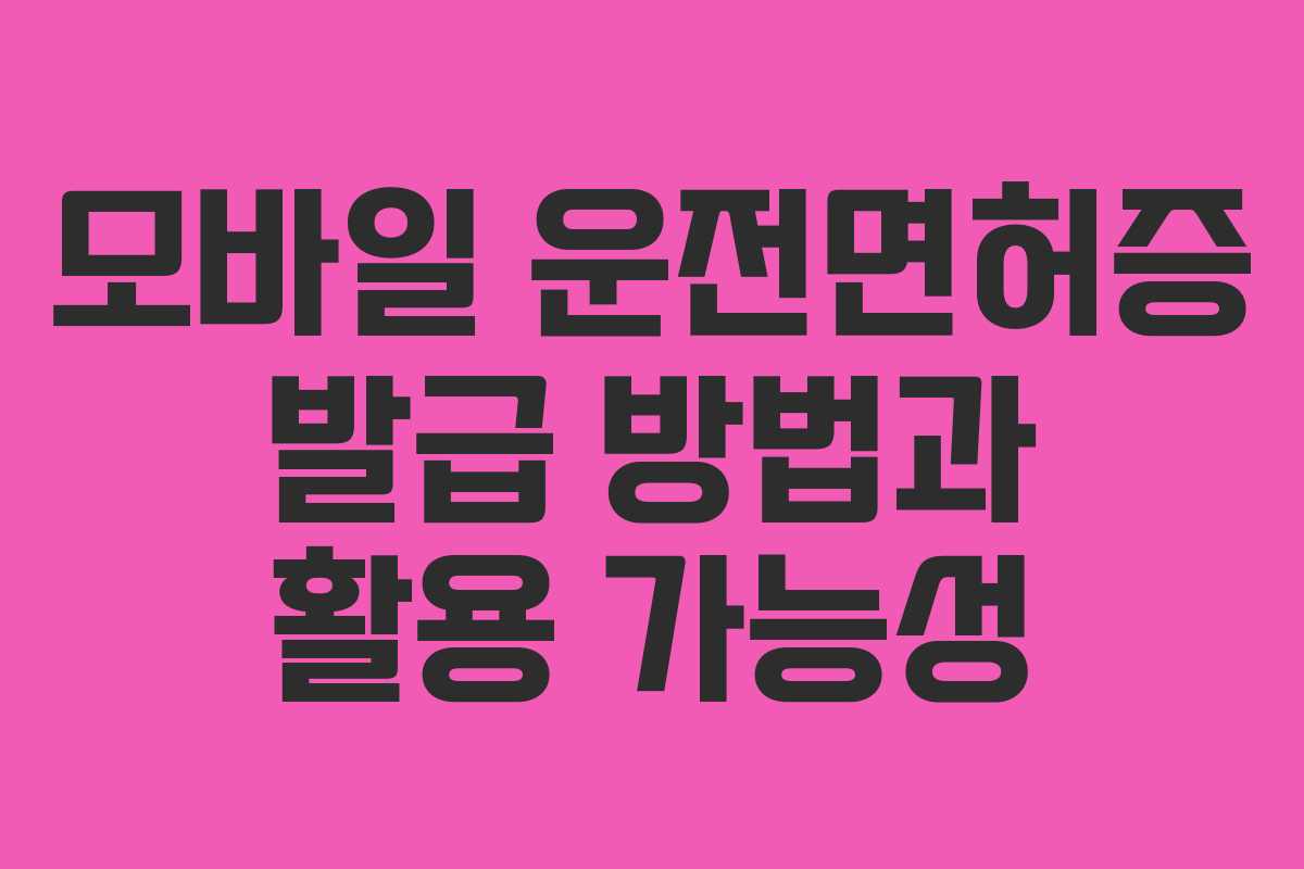모바일 운전면허증 발급 방법과 활용 가능성
