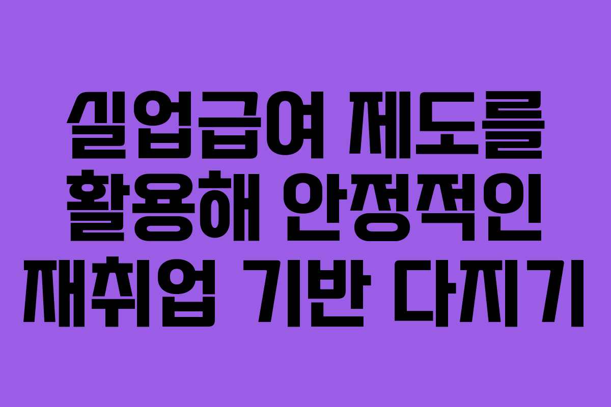 실업급여 제도를 활용해 안정적인 재취업 기반 다지기
