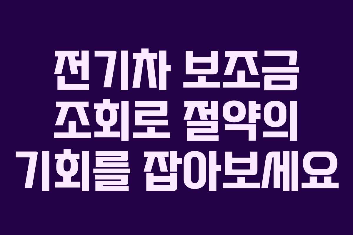 전기차 보조금 조회로 절약의 기회를 잡아보세요