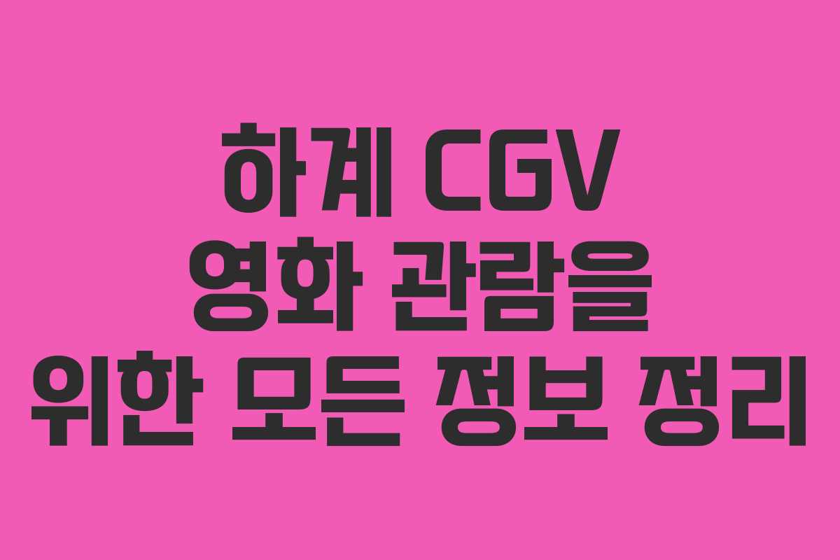하계 CGV 영화 관람을 위한 모든 정보 정리