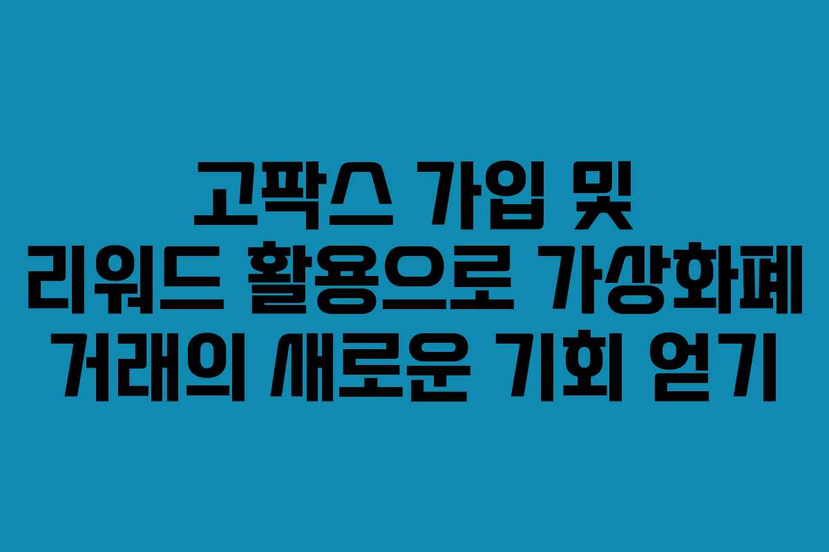 고팍스 가입 및 리워드 활용으로 가상화폐 거래의 새로운 기회 얻기