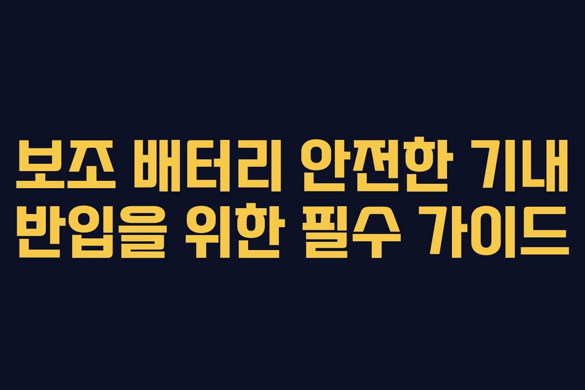 보조 배터리 안전한 기내 반입을 위한 필수 가이드
