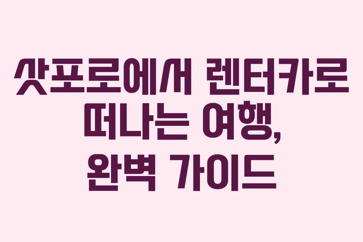 삿포로에서 렌터카로 떠나는 여행, 완벽 가이드