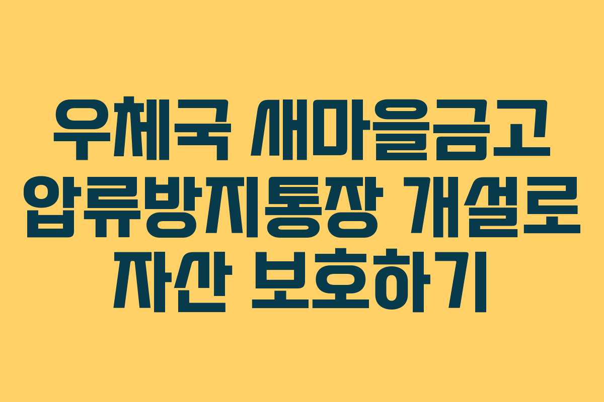 우체국 새마을금고 압류방지통장 개설로 자산 보호하기
