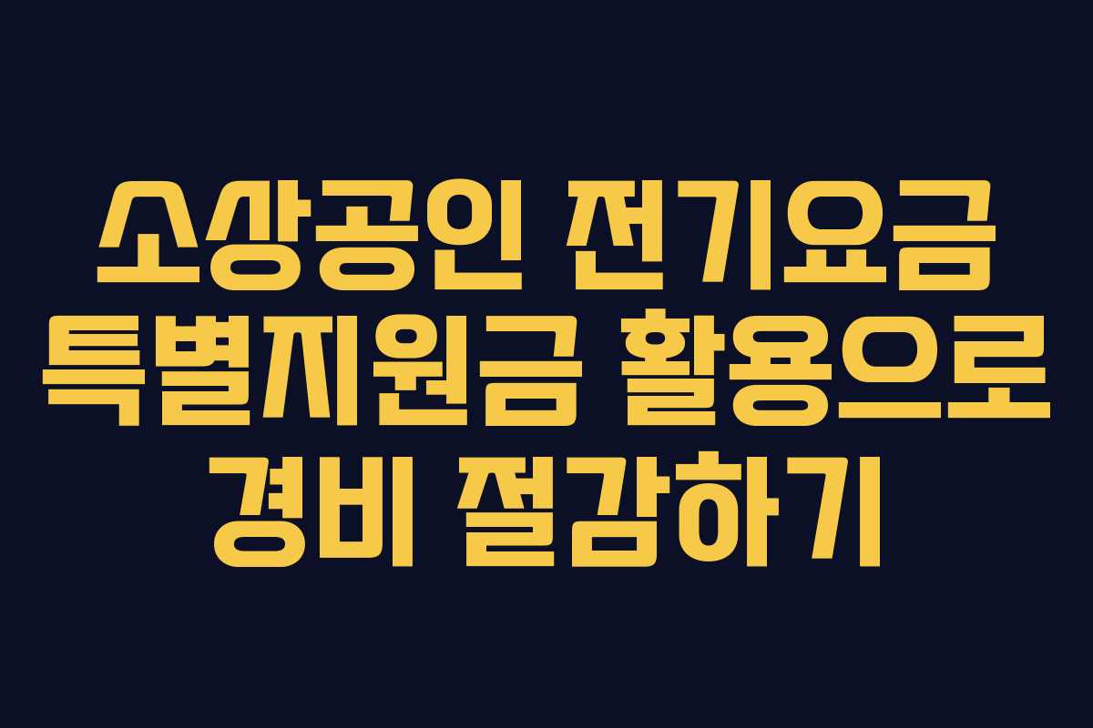 소상공인 전기요금 특별지원금 활용으로 경비 절감하기