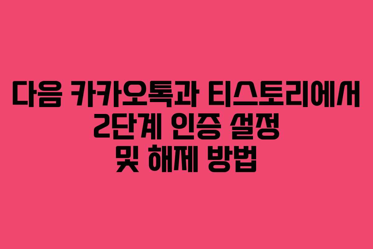 다음 카카오톡과 티스토리에서 2단계 인증 설정 및 해제 방법