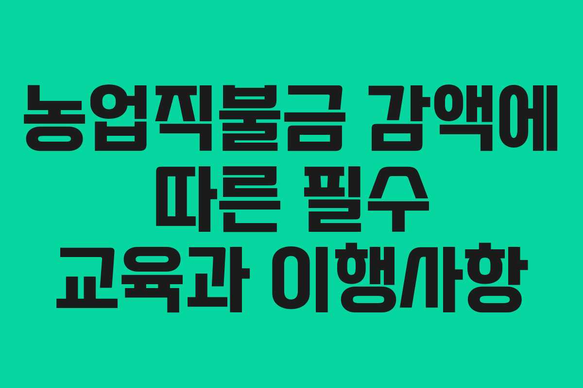 농업직불금 감액에 따른 필수 교육과 이행사항