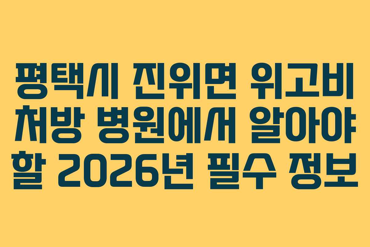 평택시 진위면 위고비 처방 병원에서 알아야 할 2026년 필수 정보
