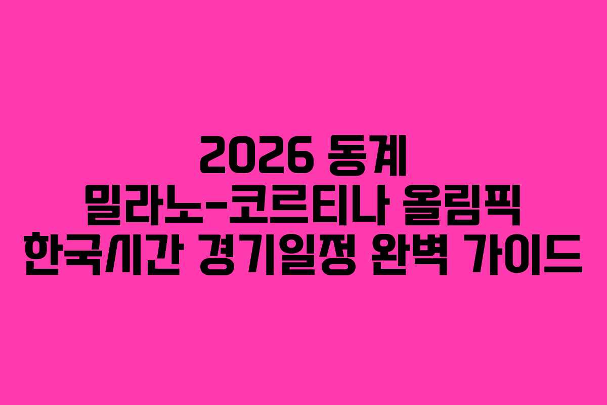 2026 동계 밀라노-코르티나 올림픽 한국시간 경기일정 완벽 가이드