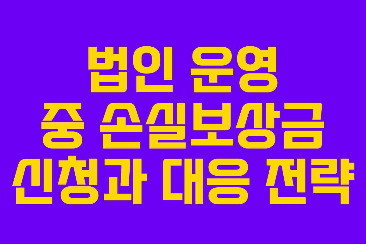 법인 운영 중 손실보상금 신청과 대응 전략