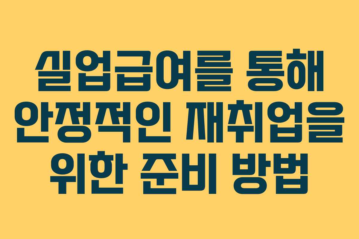 실업급여를 통해 안정적인 재취업을 위한 준비 방법