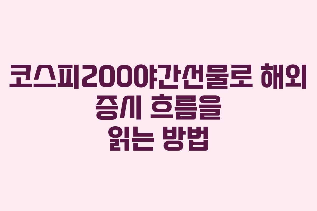 코스피200야간선물로 해외 증시 흐름을 읽는 방법