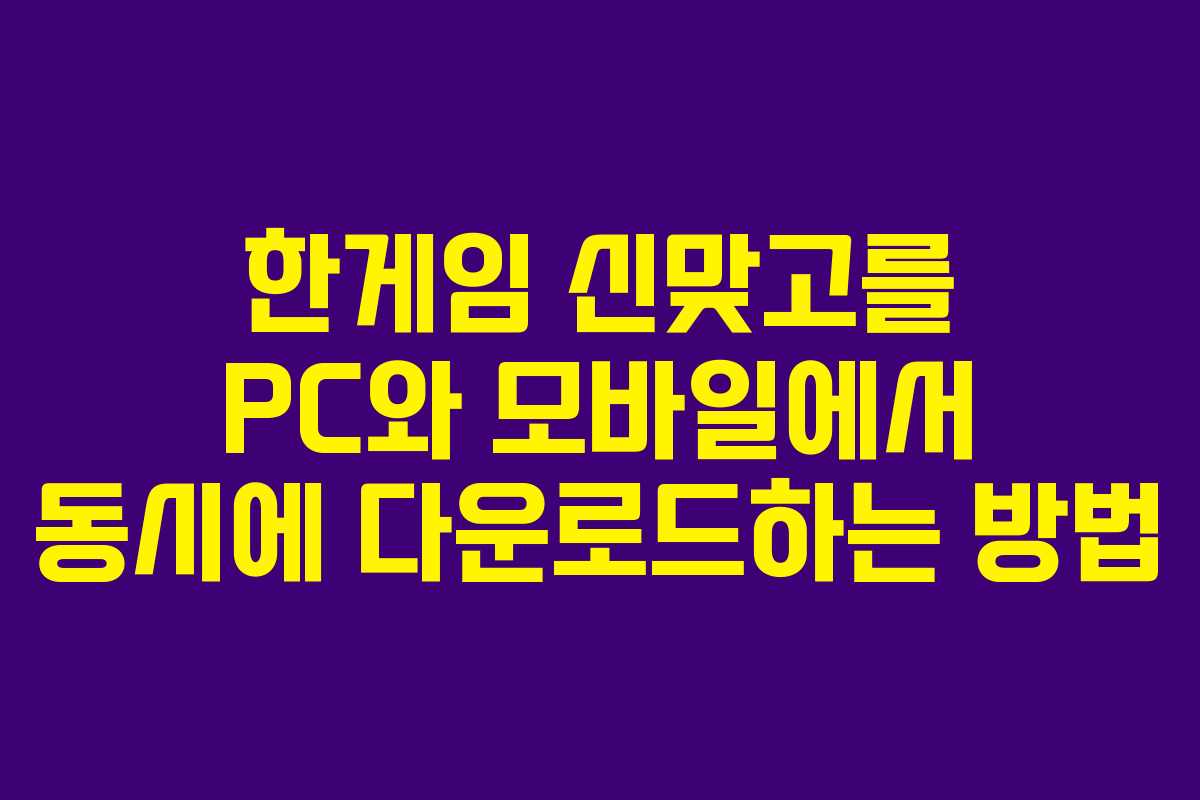 한게임 신맞고를 PC와 모바일에서 동시에 다운로드하는 방법