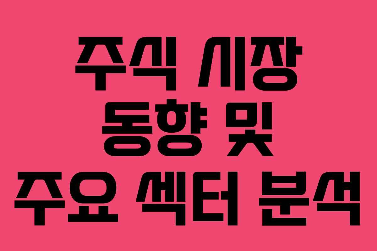 주식 시장 동향 및 주요 섹터 분석