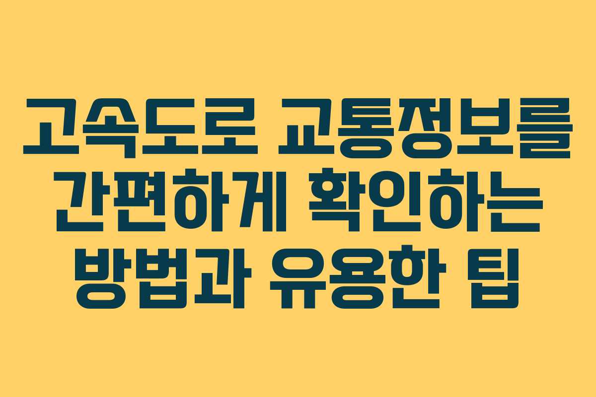 고속도로 교통정보를 간편하게 확인하는 방법과 유용한 팁