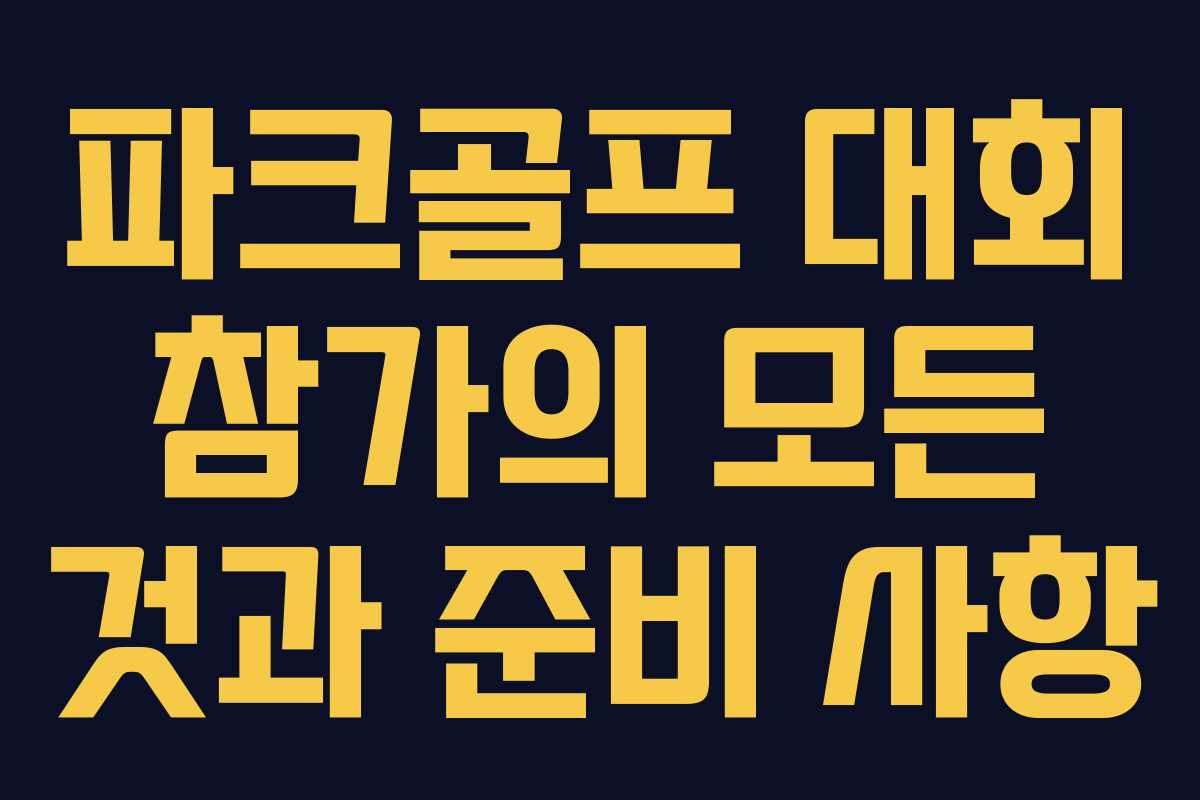 파크골프 대회 참가의 모든 것과 준비 사항