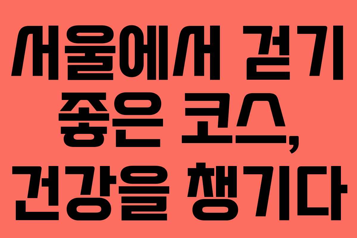 서울에서 걷기 좋은 코스, 건강을 챙기다