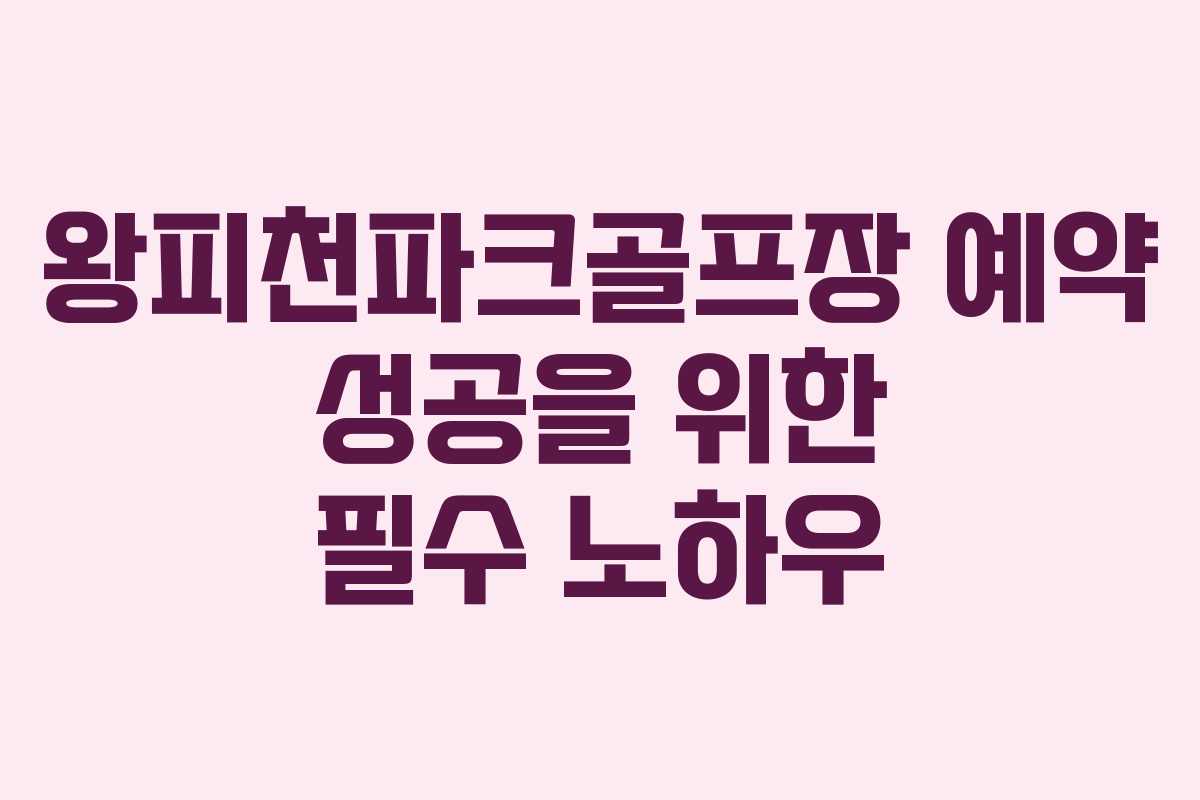 왕피천파크골프장 예약 성공을 위한 필수 노하우