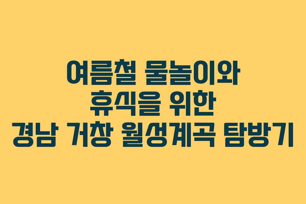 여름철 물놀이와 휴식을 위한 경남 거창 월성계곡 탐방기