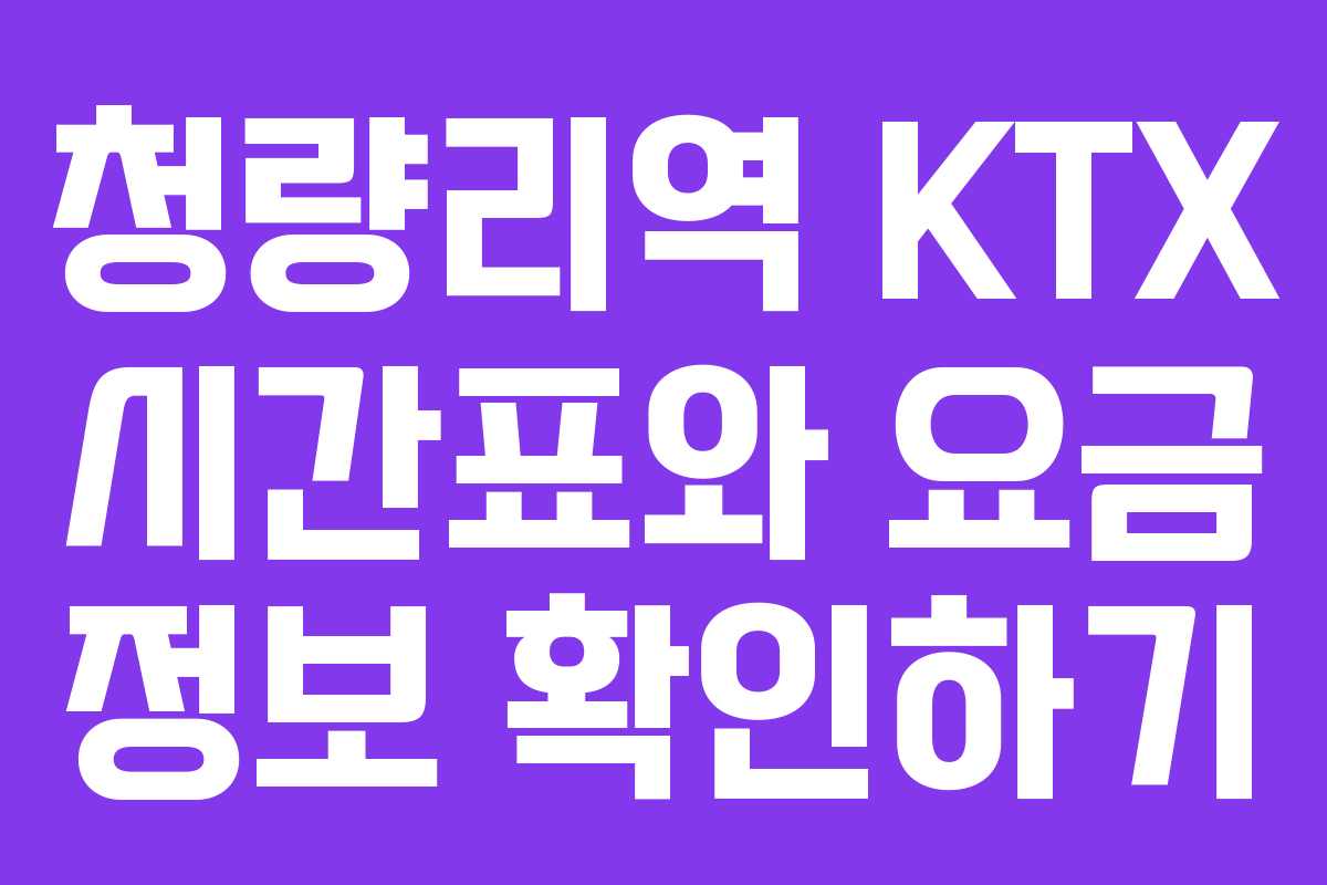 청량리역 KTX 시간표와 요금 정보 확인하기