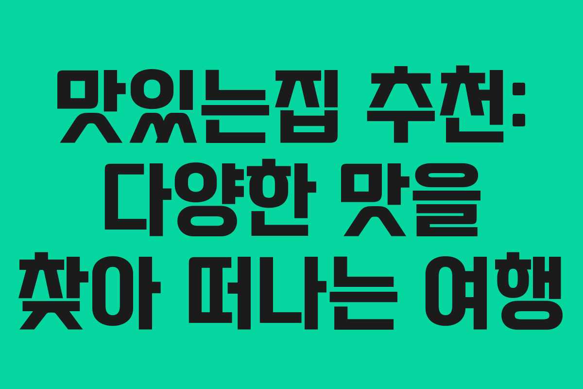 맛있는집 추천: 다양한 맛을 찾아 떠나는 여행